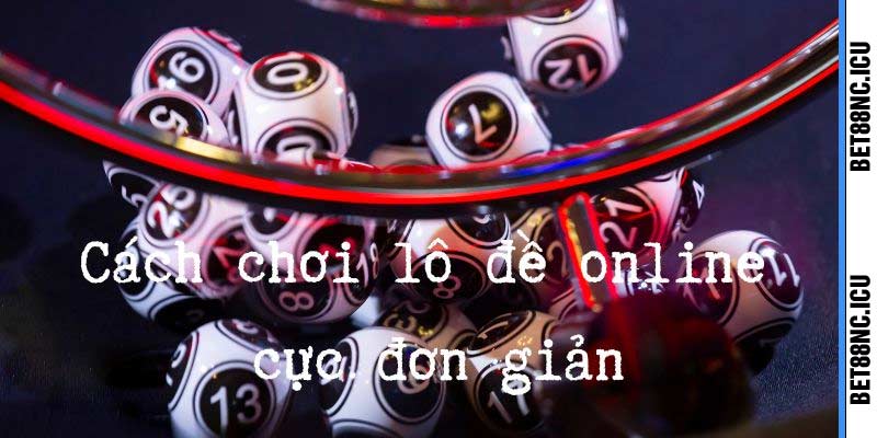 Cách chơi lô đề online cổng game bet88