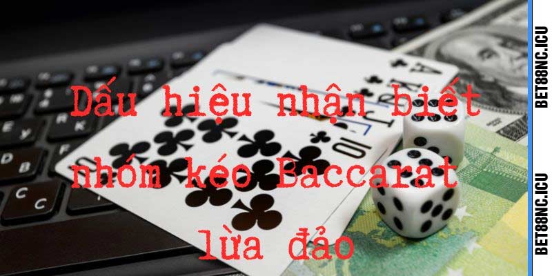 Dấu hiện nhận biết nhóm kéo baccarat lừa đảo